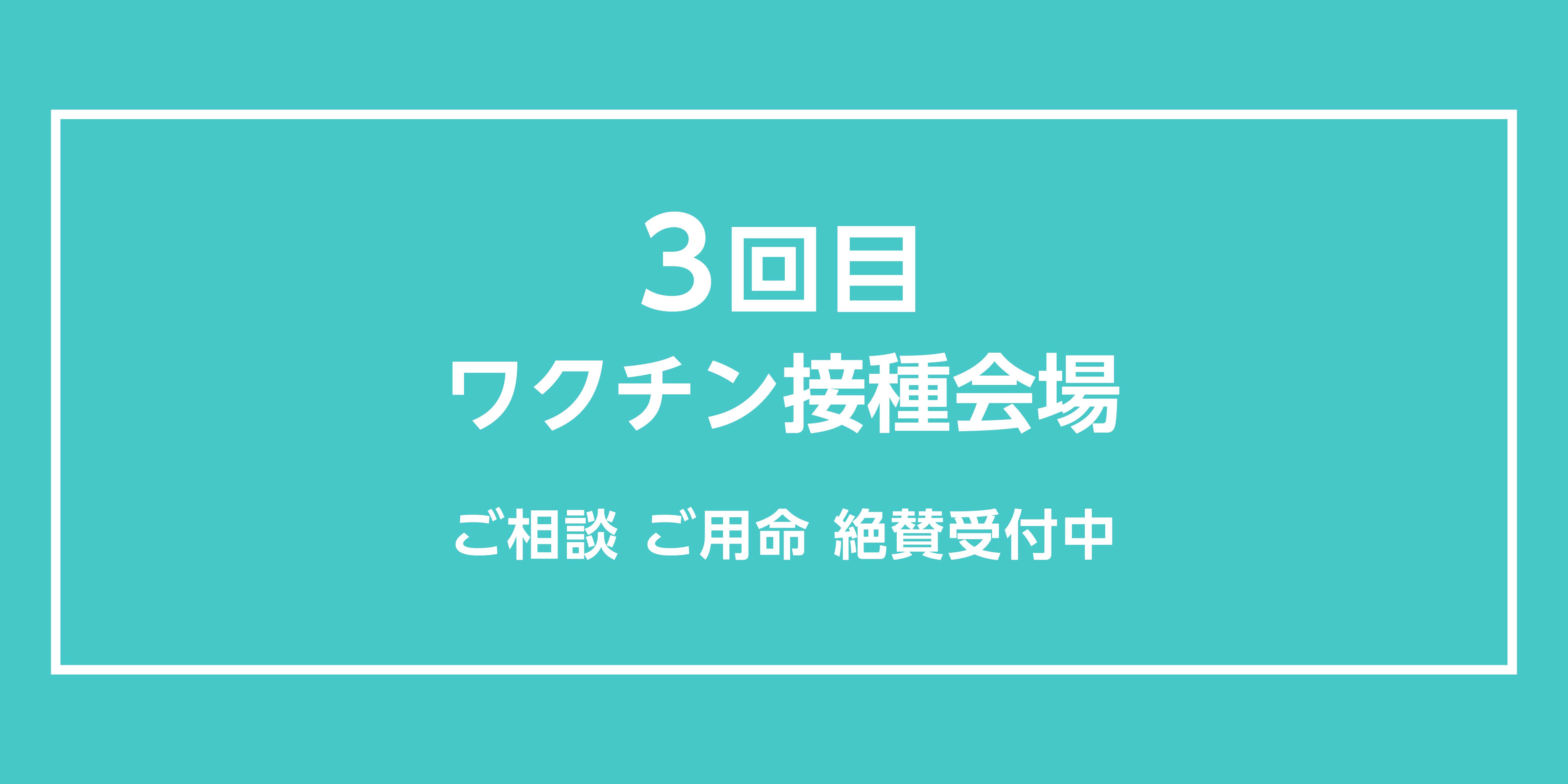 3回目 新型コロナワクチン接種会場に関するご相談承っております