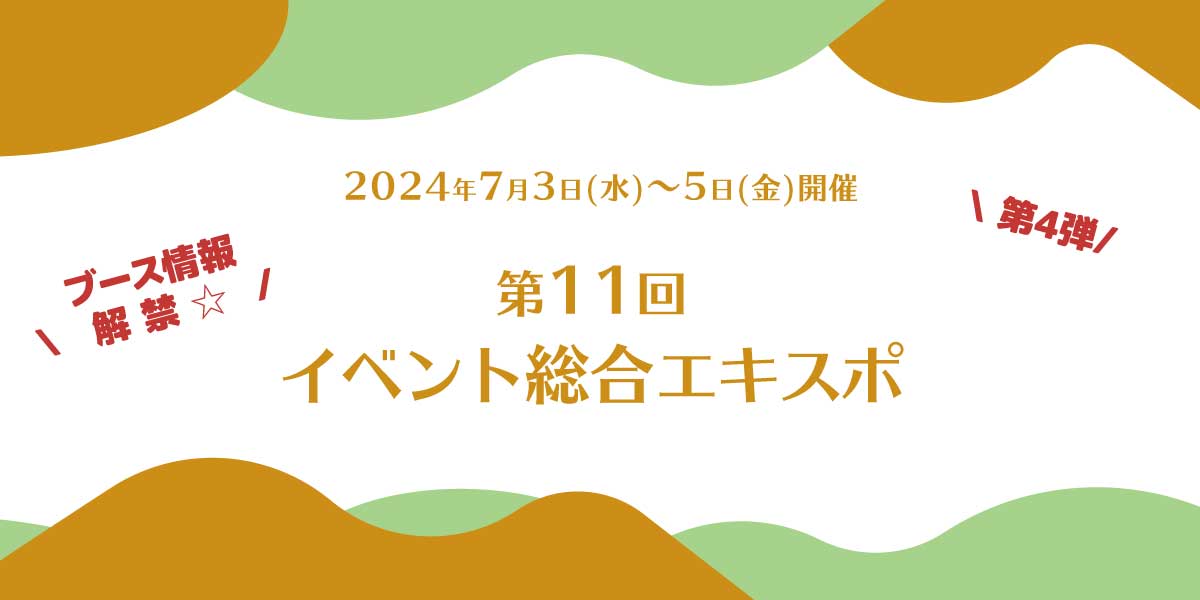 第11回イベント総合EXPO 出展情報【第4弾】7月3日(水)~5日(金)開催