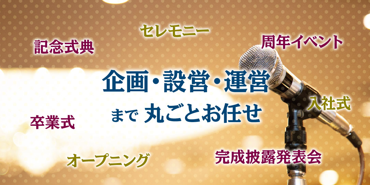 式典・セレモニーの企画・設営・運営まで丸ごとお任せ